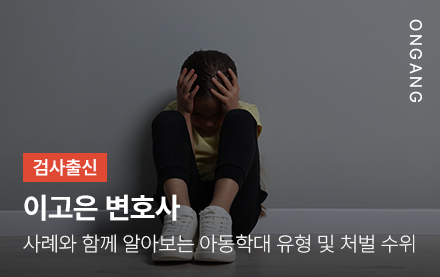 사례와 함께 알아보는 아동학대 유형 및 처벌 수위