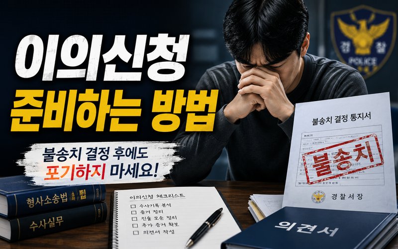 불송치 결정 이후 이의신청을 준비하는 방법