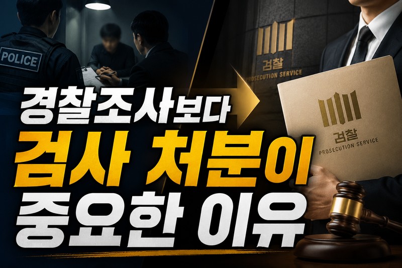 경찰조사보다 검사 처분이 중요한 이유