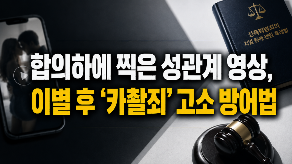 합의하에 찍은 성관계 영상, 이별 후 '카촬죄' 고소 방어법
